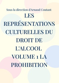 Les représentations culturelles du droit de l'alcool volume 1 la prohibition