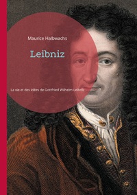 LEIBNIZ - UNE EXPLORATION APPROFONDIE DE LA VIE ET DES IDEES DE GOTTFRIED WILHELM LEIBNIZ