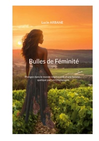 BULLES DE FEMINITE - PLONGEZ DANS LE MONDE IMPITOYABLE D'UNE FEMME... QUELQUE PART EN CHAMPAGNE