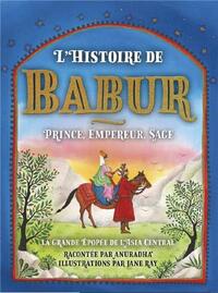 L'HISTOIRE DE BABUR : PRINCE, EMPEREUR, SAGE /FRANCAIS