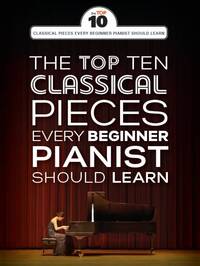 THE TOP TEN CLASSICAL PIANO PIECES, EVERY BEGINNER SHOULD LEARN