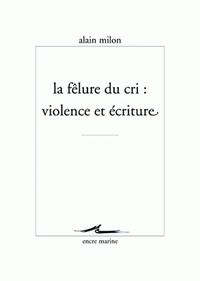 LA FELURE DU CRI : VIOLENCE ET ECRITURE