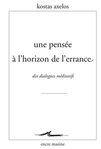 UNE PENSEE A L'HORIZON DE L'ERRANCE - DIX DIALOGUES MEDITATIFS