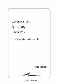 DEMOCRITE, EPICURE, LUCRECE - LA VERITE DU MINUSCULE