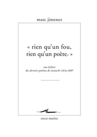 RIEN QU'UN FOU, RIEN QU'UN POETE  - UNE LECTURE DES DERNIERS POEMES DE NIETZSCHE (1879- 1888)