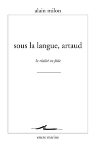 SOUS LA LANGUE, ARTAUD - LA REALITE EN FOLIE