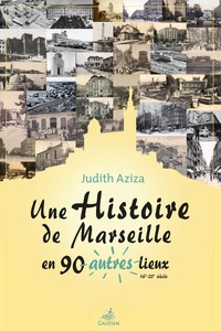 UNE HISTOIRE DE MARSEILLE EN 90 AUTRES LIEUX - (16E-20E SIECLE)