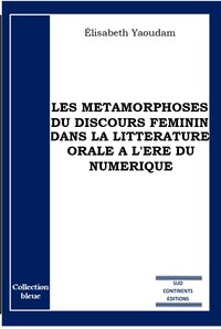 LES METAMORPHOSES DU DISCOURS FEMININ DANS LA LITTERATURE ORALE A L'ERE DU NUMERIQUE