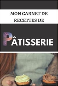 MON CARNET DE RECETTES DE PATISSERIE - CAHIER DE RECETTES SPECIAL PAIN  CARNET POUR NOTER VOS PREPA