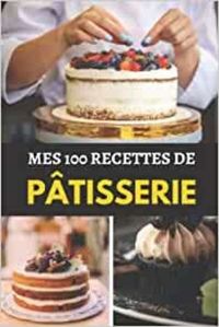 MES 100 RECETTES DE PATISSERIE - CAHIER DE RECETTES SPECIAL PAIN  CARNET POUR NOTER VOS PREPARATION