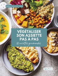 VEGETALISER SON ASSIETTE PAS A PAS - 50 RECETTES GOURMANDES
