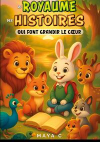 LE ROYAUME DES HISTOIRES QUI FONT GRANDIR LE COEUR - 35 CONTES TENDRES ET AMUSANTS POUR SEMER LES PL