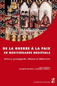 DE LA GUERRE A LA PAIX EN MEDITERRANEE MEDIEVALE - ACTEURS, PROPAGANDE, DEFENSE ET DIPLOMATIE