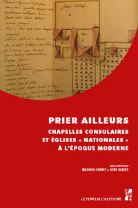 PRIER AILLEURS - CHAPELLES CONSULAIRES ET EGLISES  NATIONALES  A LEPOQUE MODERNE