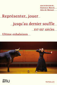 Représenter, jouer jusqu’au dernier souffle XVIe-XXIe siècles