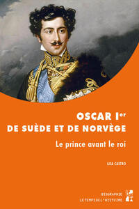 OSCAR IER DE SUEDE ET DE NORVEGE - LE PRINCE AVANT LE ROI