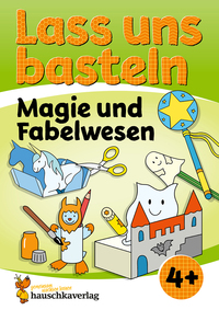 Lass uns basteln – Bastelbuch ab 4 Jahre – Magie und Fabelwesen