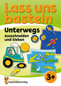 Lass uns basteln – Ausschneiden und Kleben ab 3 Jahre – Unterwegs