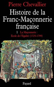 HISTOIRE DE LA FRANC-MACONNERIE FRANCAISE - LA MACONNERIE, ECOLE DE L'EGALITE (1725-1789)