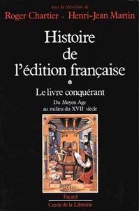 HISTOIRE DE L'EDITION FRANCAISE - LE LIVRE CONQUERANT. DU MOYEN AGE AU MILIEU DU XVIIE SIECLE.