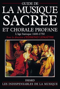 GUIDE DE LA MUSIQUE SACREE ET CHORALE PROFANE - L'AGE BAROQUE (1600-1750)