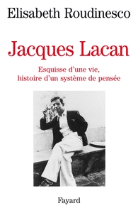 JACQUES LACAN - ESQUISSE D'UNE VIE, HISTOIRE D'UN SYSTEME DE PENSEE