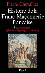HISTOIRE DE LA FRANC-MACONNERIE FRANCAISE - LA MACONNERIE, EGLISE DE LA REPUBLIQUE (1877-1944)