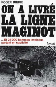 ON A LIVRE LA LIGNE MAGINOT - ... ET 25 000 HOMMES INVAINCUS PARTENT EN CAPTIVITE