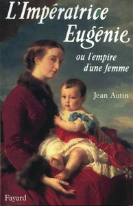 L'IMPERATRICE EUGENIE - OU L'EMPIRE D'UNE FEMME