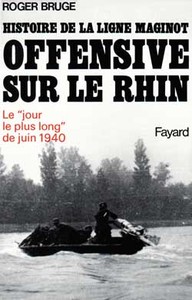 HISTOIRE DE LA LIGNE MAGINOT. OFFENSIVE SUR LE RHIN - LE JOUR LE PLUS LONG DE JUIN 1940