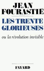 LES TRENTE GLORIEUSES - OU LA REVOLUTION INVISIBLE DE 1946 A 1975