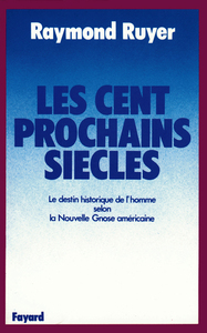 LES CENT PROCHAINS SIECLES - LE DESTIN HISTORIQUE DE L'HOMME SELON LA NOUVELLE GNOSE AMERICAINE