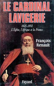 LE CARDINAL LAVIGERIE - L'EGLISE, L'AFRIQUE ET LA FRANCE (1825-1892)