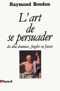 L'ART DE SE PERSUADER - DES IDEES DOUTEUSES, FRAGILES OU FAUSSES