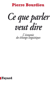 CE QUE PARLER VEUT DIRE - L'ECONOMIE DES ECHANGES LINGUISTIQUES