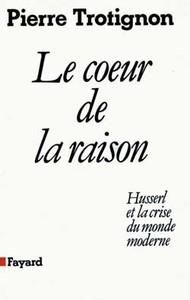 LE COEUR DE LA RAISON - HUSSERL ET LA CRISE DU MONDE MODERNE