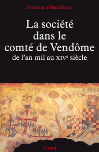 LA SOCIETE DANS LE COMTE DE VENDOME - DE L'AN MIL AU XIVE SIECLE