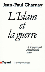 L'ISLAM ET LA GUERRE - DE LA GUERRE JUSTE A LA REVOLUTION SAINTE