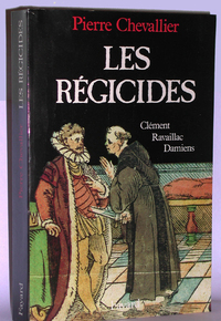 LES REGICIDES - CLEMENT, RAVAILLAC, DAMIENS