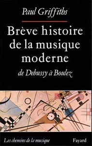 BREVE HISTOIRE DE LA MUSIQUE MODERNE - DE DEBUSSY A BOULEZ