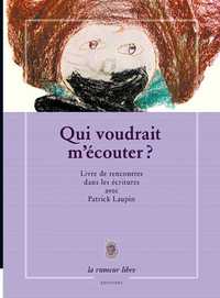 Qui Voudrait M'Ecouter ? Livre De Rencontres Dans Les Ecritures Avec Patrick Laupin