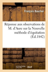 REPONSE AUX OBSERVATIONS DE M. D'AURE SUR LA NOUVELLE METHODE D'EQUITATION - ET ANALYSE DE SON TRAIT