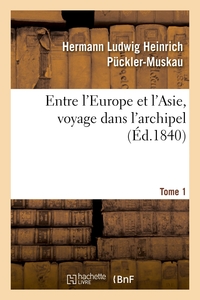 Entre l'Europe et l'Asie, voyage dans l'archipel. Tome 1