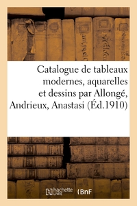 Catalogue de tableaux modernes, aquarelles et dessins par Allongé, Andrieux, Anastasi