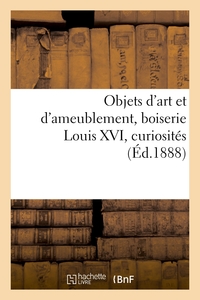 Objets d'art et d'ameublement, boiserie Louis XVI, curiosités