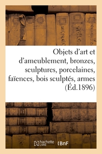 Objets d'art et d'ameublement, bronzes, sculptures, porcelaines, faïences, bois sculptés, armes