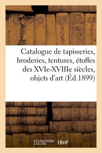 Catalogue de tapisseries, broderies, tentures, étoffes des XVIe-XVIIIe siècles, objets d'art