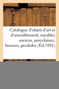 Catalogue d'objets d'art et d'ameublement, meubles anciens, porcelaines, bronzes, pendules