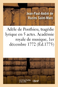 Adèle de Ponthieu, tragédie lyrique en 5 actes. Académie royale de musique, 1er décembre 1772