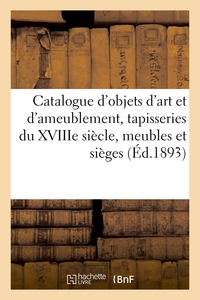 Catalogue d'objets d'art et d'ameublement, tapisseries du XVIIIe siècle, meubles et sièges anciens